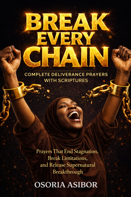 Break Every Chain (pdf): Complete Deliverance Prayers with Scriptures: Prayers That End Stagnation, Break Limitations, and Release Supernatural Breakthrough